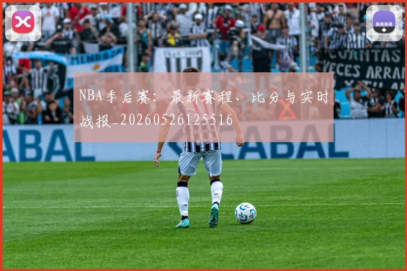 NBA季后赛:最新赛程、比分与实时战报_20260526125516